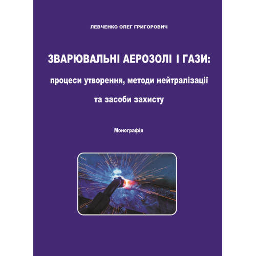 Зварювальні аерозолі і гази: процеси утворення, методи нейтралізації та засоби захисту / О. Г. Левченко. ‒ Київ: КПІ ім. Ігоря Сікорського, 2025. – 228 с Зварювальні аерозолі і гази: процеси утворення, методи нейтралізації та засоби захисту / О. Г. Левченко. ‒ Київ: КПІ ім. Ігоря Сікорського, 2025. – 228 с