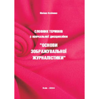 Словник термінів з навчальної дисципліни “Основи зображувальної журналістики” Рек. НМР ЛНУ "Львівська політехніка"/ Казімова Ю./ 2024 р. 102 с.  