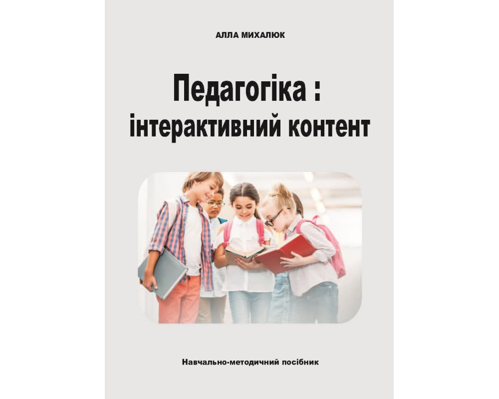 Педагогіка: інтерактивний контент. Михалюк А.М. К. : Київ. ун-т ім. Б. Грінченка, 2023 р 245 с. Повнокольорова книга. 