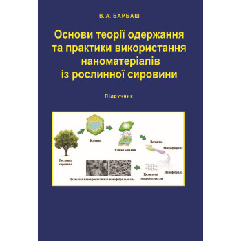 Основи теорії одержання та практики використання наноматеріалів із рослинної сировини. Підручник.  /Барбаш В.А./ 2026. – 260 с.