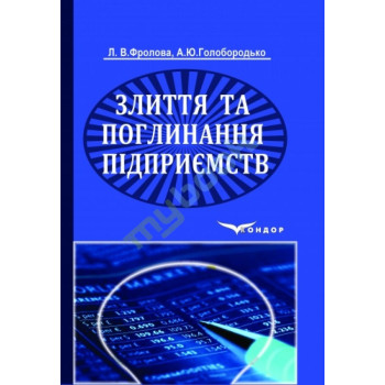 Злиття та поглинання підприємств: компендіум для студентів економічних напрямів підготовки денної і заочної форм навчання. Фролова Л.В., Голобородько А.Ю. 236 с. 2013 р. тв. обкл. Злиття та поглинання підприємств: компендіум для студентів економічних напрямів підготовки денної і заочної форм навчання. Фролова Л.В., Голобородько А.Ю. 236 с. 2013 р. тв. обкл.
