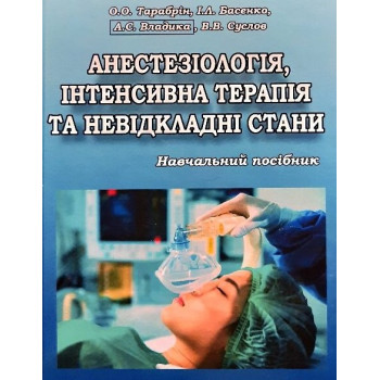 Анестезія, інтенсивна терапія та невідкладні стани. Автор: Тарабрін О. О. Рік видання: 2021 Сторінок: 594. Навчальний посібник. 