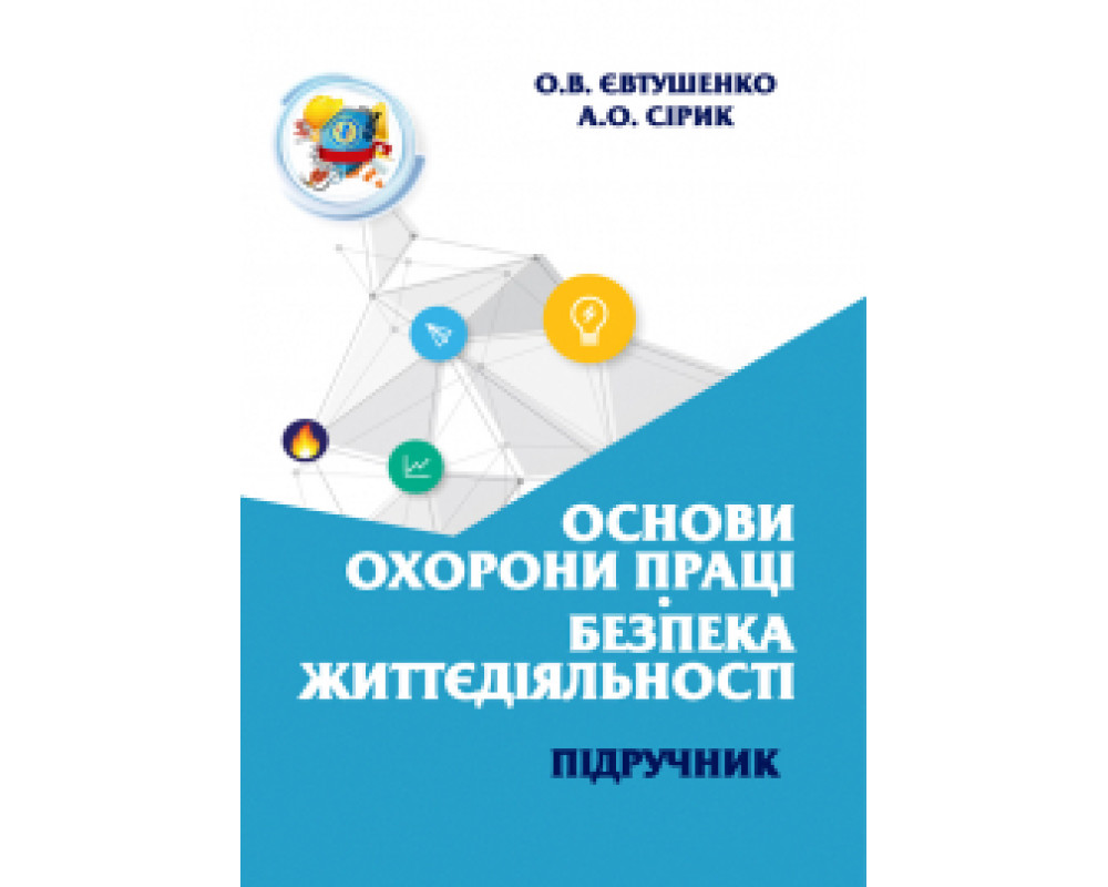 Основи охорони праці. Безпека життєдіяльності. Автор: Євтушенко О.В. Основи охорони праці. Безпека життєдіяльності. Автор: Євтушенко О.В.