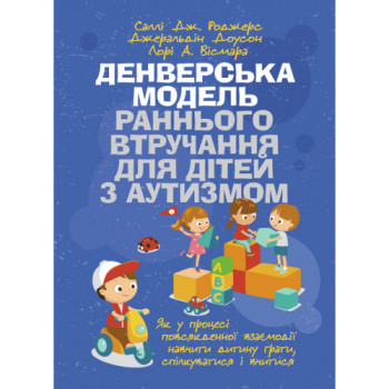 Денверська модель раннього втручання для дітей з аутизмом. Автор: Саллі Дж. Роджерс, Джеральдін Доусон, Лорі А. Вісмара . 2023 р. 554 с.