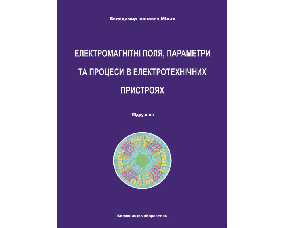 Електромагнітні поля, параметри та процеси в електротехнічних пристроях: Підручник для студентів і аспірантів електротехнічного профілю / В. І. Мілих. –2-ге вид., перероблене. Київ: Вид-во «Каравела», 2024. 396 с.